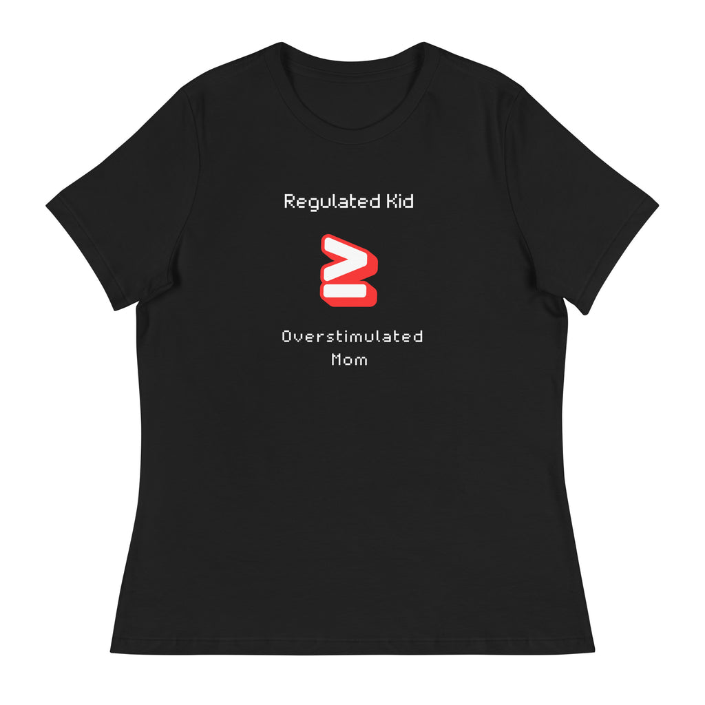 Regulated Kid ≥ Overstimulated Mom- Women's Relaxed T-Shirt