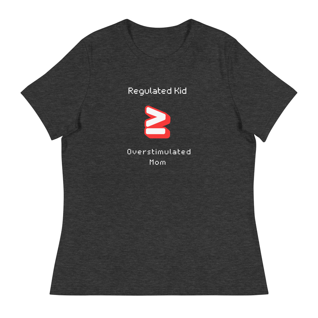 Regulated Kid ≥ Overstimulated Mom- Women's Relaxed T-Shirt