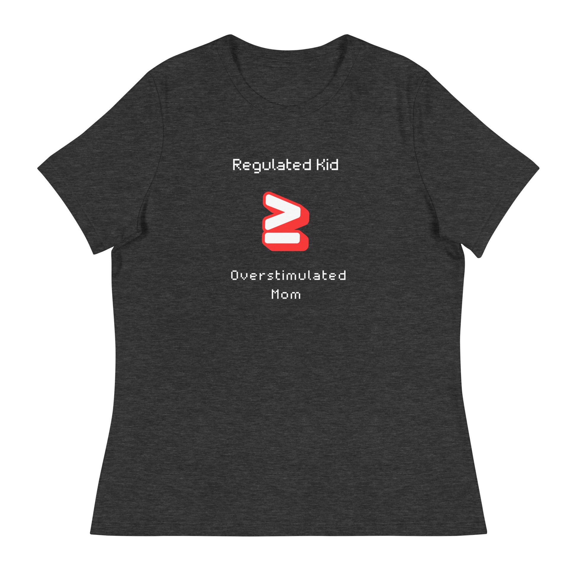 Regulated Kid ≥ Overstimulated Mom- Women's Relaxed T-Shirt